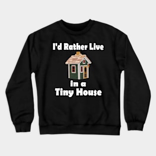 I'D Rather Live In A Tiny House Home Crewneck Sweatshirt